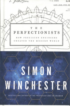 Item #1192 The Perfectionists: How Precision Engineers Created the Modern World. Simon Winchester