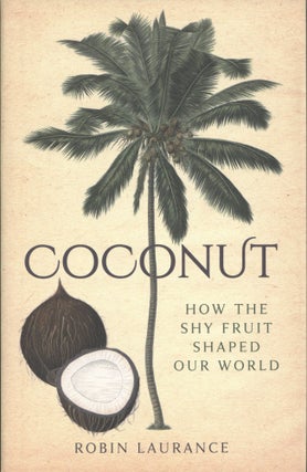 Item #1215 Coconut: How the Shy Fruit Shaped our World. Robin Laurance