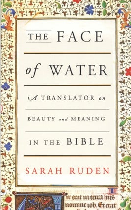 Item #1218 The Face of Water: A Translator on Beauty and Meaning in the Bible. Sarah Ruden