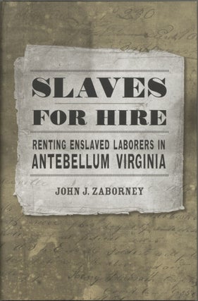 Item #1221 Slaves for Hire: Renting Enslaved Laborers in Antebellum Virginia. John J. Zaborney