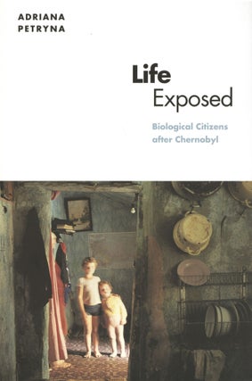 Item #1224 Life Exposed: Biological Citizens after Chernobyl. Adriana Petryna