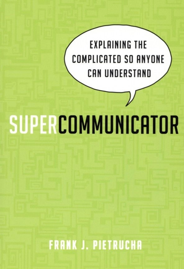 Item #1239 Supercommunicator: Explaining the Complicated So Anyone Can Understand. Frank Pietrucha.