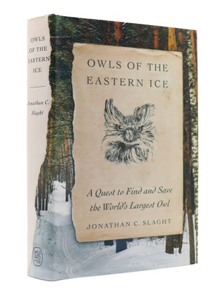 Item #1247 Owls of the Eastern Ice: A Quest to Find and Save the World's Largest Owl. Jonathan C....