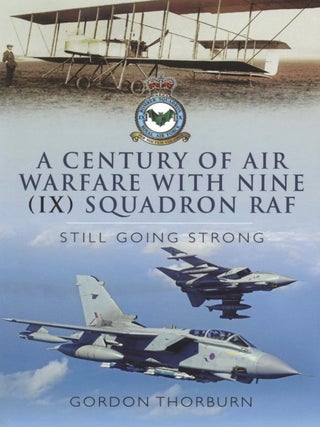 Item #1254 A Century of Air Warfare With Nine (IX) Squadron, RAF: Still Going Strong. Gordon...