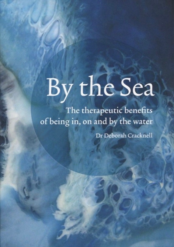 Item #1255 By the Sea: The therapeutic benefits of being in, on and by the water. Dr. Deborah Cracknell.
