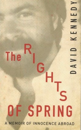 Item #1257 The Rights of Spring: A Memoir of Innocence Abroad. David Kennedy