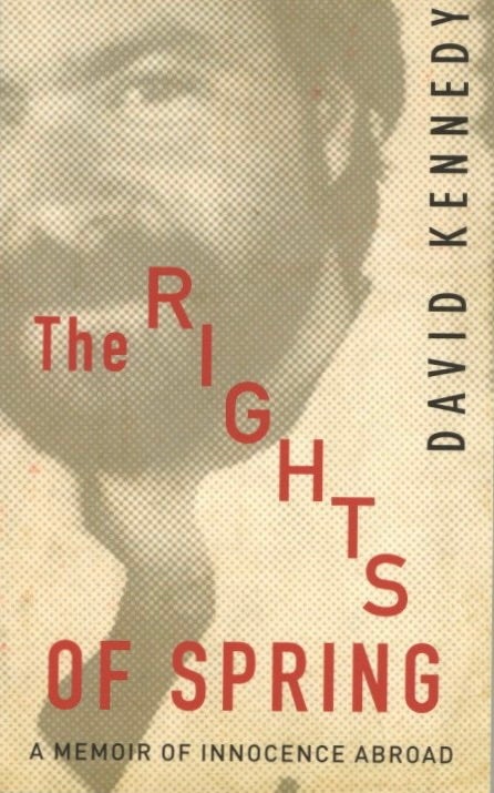 Item #1257 The Rights of Spring: A Memoir of Innocence Abroad. David Kennedy.