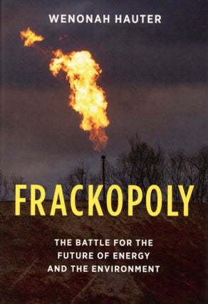 Item #1258 Frackopoly: The Battle for the Future of Energy and the Environment. Wenonah Hauter