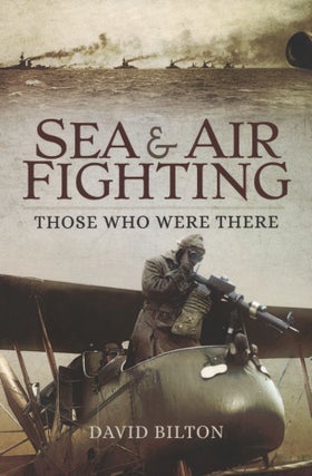 Item #1259 Sea and Air Fighting: Those Who Were There. David Bilton