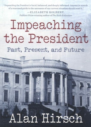 Item #1271 Impeaching the President: Past, Present, and Future. Alan Hirsch