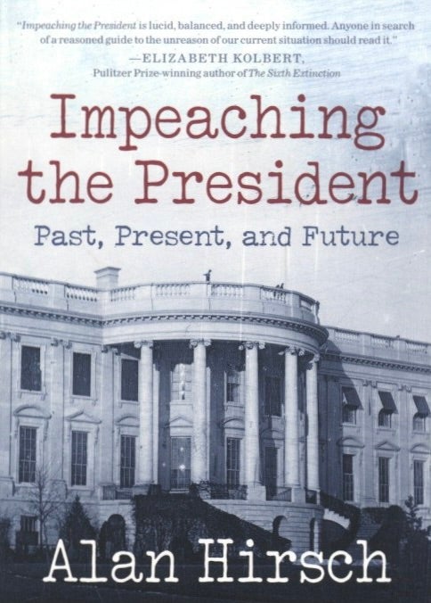 Item #1271 Impeaching the President: Past, Present, and Future. Alan Hirsch.