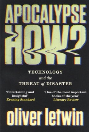 Item #1272 Apocalypse How?: Technology and the Threat of Disaster. Oliver Letwin