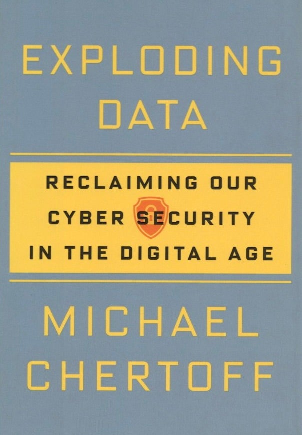 Item #1275 Exploding Data: Reclaiming Our Cyber Security in the Digital Age. Michael Chertoff.