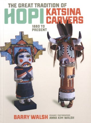 Item #1278 The Great Tradition of Hopi Katsina Carvers: 1880 to Present. Anna Kim Walsh Barry Walsh