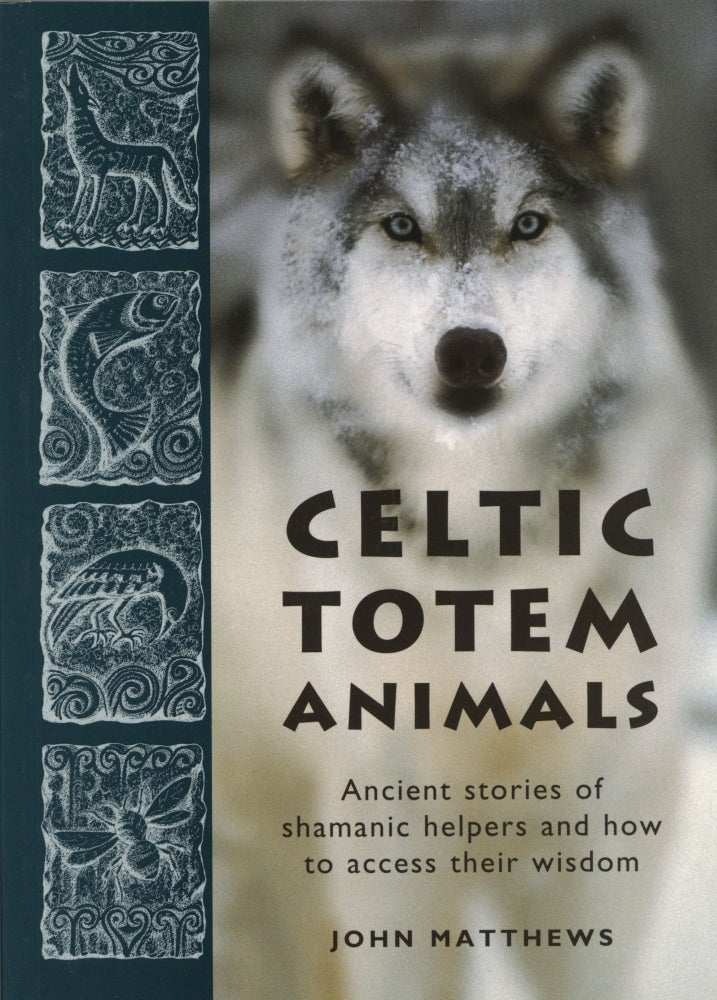 Item #1299 Celtic Totem Animals: Ancient Stories of Shamanic Helpers and How to Access Their Wisdom. John Matthews.