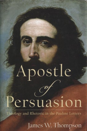 Item #130 Apostle of Persuasion: Theology and Rhetoric in the Pauline Letters. James W. Thompson
