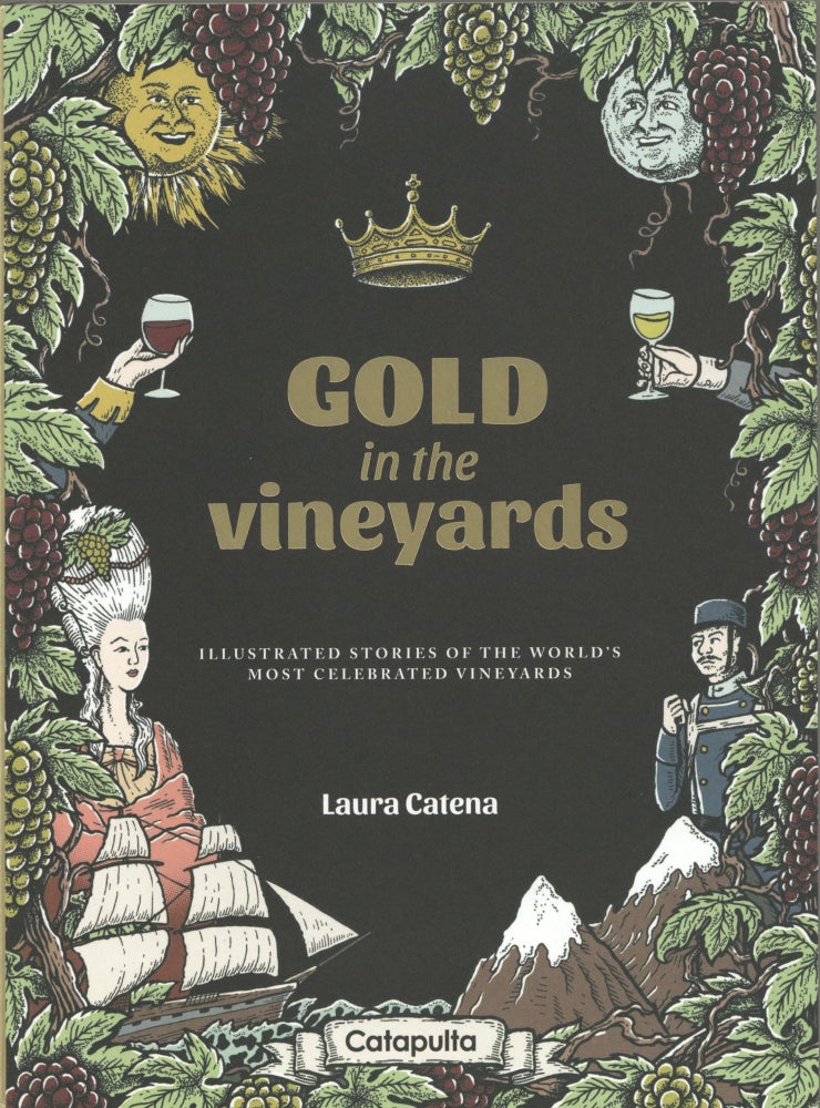 Item #1302 Gold in the Vineyards: Illustrated stories of the world's most celebrated vineyards. Laura Catena.