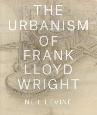 Item #1306 The Urbanism of Frank Lloyd Wright. Neil Levine