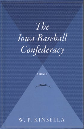 Item #1324 The Iowa Baseball Confederacy: A Novel. W. P. Kinsella