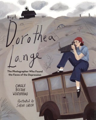 Item #1325 Dorothea Lange: The Photographer Who Found the Faces of the Depression. Carole Boston...