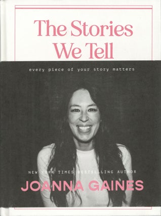 Item #1342 The Stories We Tell: Every Piece of Your Story Matters. Joanna Gaines