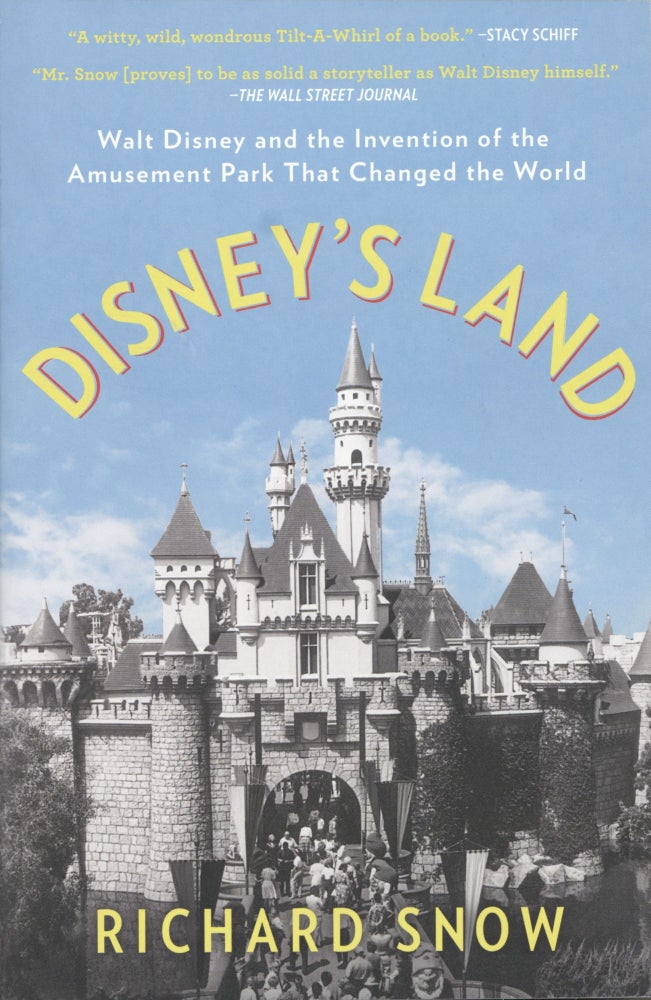 Item #1351 Disney's Land: Walt Disney and the Invention of the Amusement Park That Changed the World. Richard Snow.