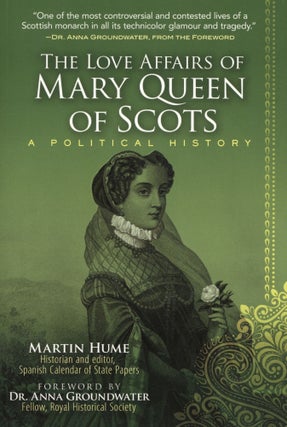 Item #1356 The Love Affairs of Mary Queen of Scots: A Political History. Martin Hume