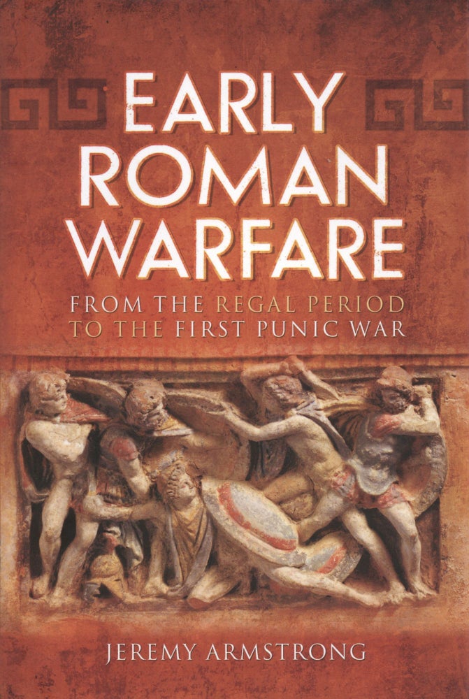 Item #1358 Early Roman Warfare: From the Regal Period to the First Punic War. Jeremy Armstrong.