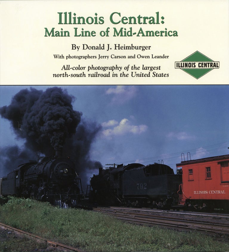 Item #1363 Illinois Central: Main Line of Mid-America: All-color photography of the largest north-south railroad in the United States. Donald Heimburger.