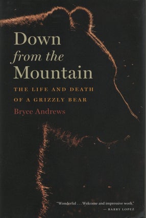 Item #1370 Down From The Mountain: The Life and Death of a Grizzly Bear. Bryce Andrews