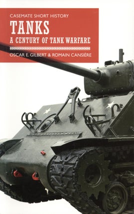 Item #1372 Tanks: A Century of Tank Warfare. Romain Cansiere Oscar E. Gilbert