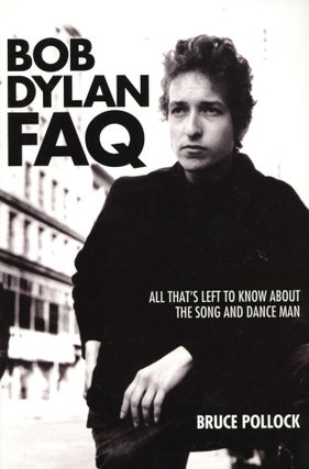 Item #1374 Bob Dylan FAQ: All That's Left to Know About the Song and Dance Man. Bruce Pollock
