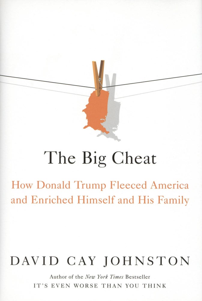 Item #1376 The Big Cheat: How Donald Trump Fleeced America and Enriched Himself and His Family. David Cay Johnston.