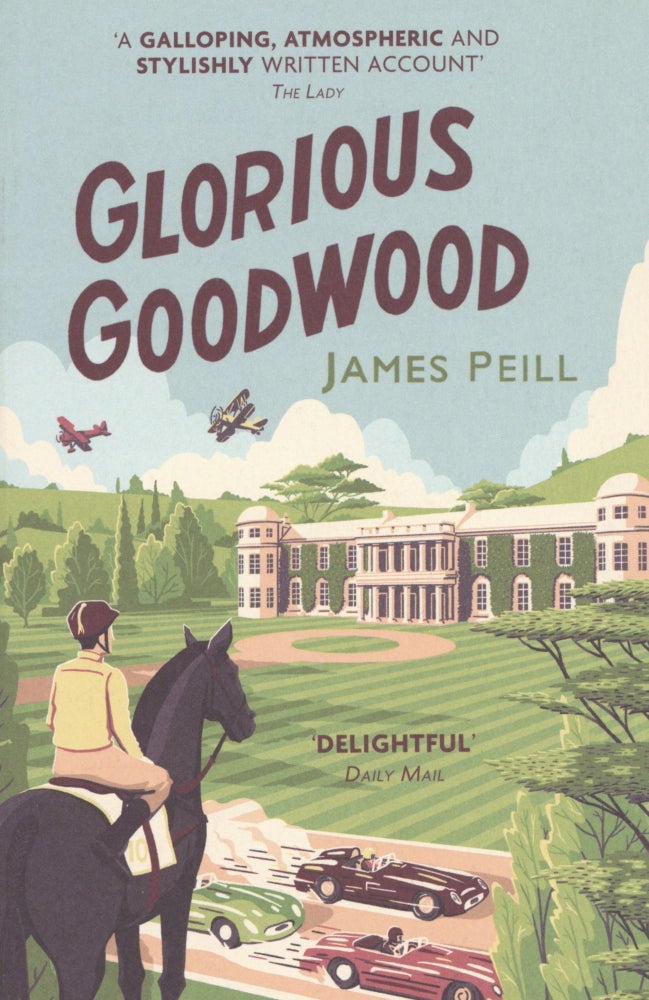 Item #1377 Glorious Goodwood: A Biography of England's Greatest Sporting Estate. James Peill.