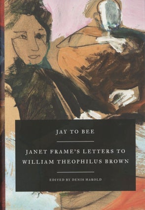 Item #1381 Jay to Bee: Janet Frame's Letters to William Theophilus Brown. Janet Frame