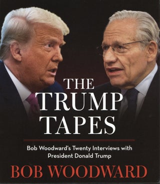 Item #1386 The Trump Tapes: Bob Woodward's Twenty Interviews with President Donald Trump. Bob...
