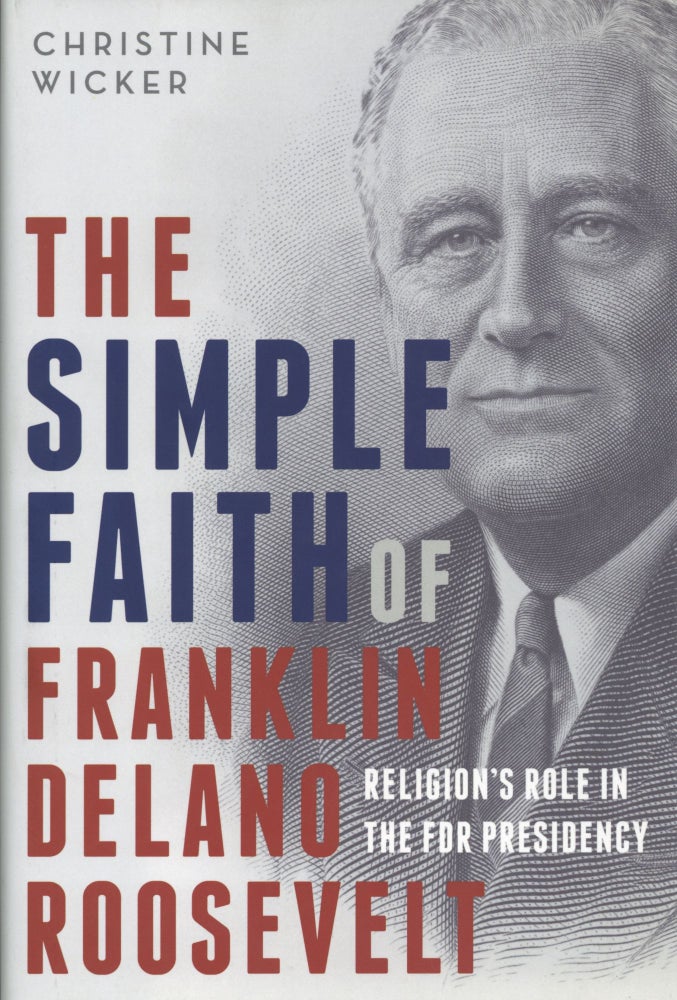 Item #1390 The Simple Faith of Franklin Delano Roosevelt: Religion's Role in the FDR Presidency. Christine Wicker.
