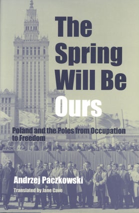 Item #1398 The Spring Will Be Ours: Poland and the Poles from Occupation to Freedom. Andrzej...