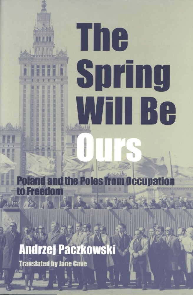 Item #1398 The Spring Will Be Ours: Poland and the Poles from Occupation to Freedom. Andrzej Paczkowski.
