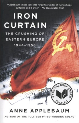 Item #1405 Iron Curtain: The Crushing of Eastern Europe, 1944-1956. Anne Applebaum