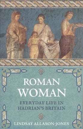 Item #1410 Roman Woman: Everyday Life in Hadrian's Britain. Lindsay Allason-Jones