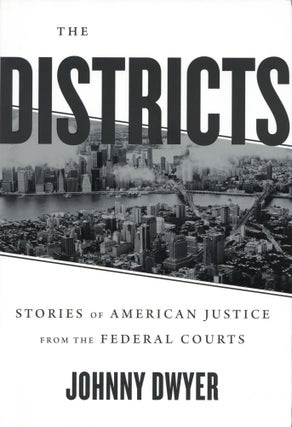 Item #1411 The Districts: Stories of American Justice from the Federal Courts. Johnny Dwyer