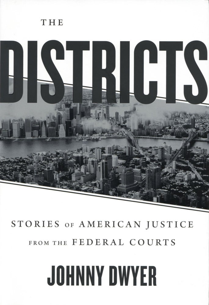 Item #1411 The Districts: Stories of American Justice from the Federal Courts. Johnny Dwyer.