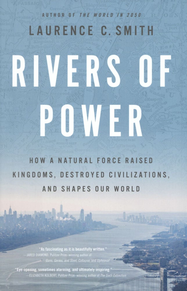 Item #1412 Rivers of Power: How a Natural Force Raised Kingdoms, Destroyed Civilizations, and Shapes Our World. Laurence C. Smith.