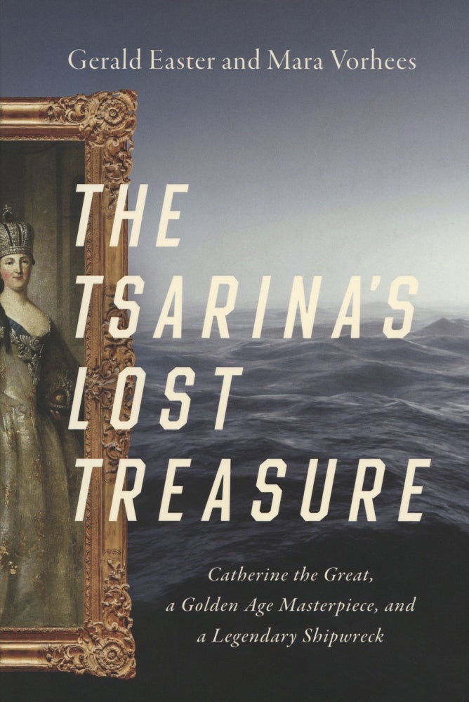 Item #1427 The Tsarina's Lost Treasure: Catherine the Great, a Golden Age Masterpiece, and a Legendary Shipwreck. Mara Vorhees Gerald Easter.