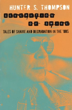 Item #1428 Generation of Swine: Tales of Shame and Degradation in the 80s. Hunter S. Thompson