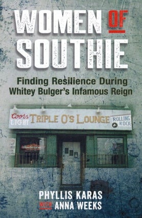 Item #1459 Women of Southie: Finding Resilience During Whitey Bulger's Infamous Reign. Anna Weeks...