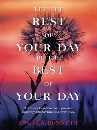 Item #1460 Let the Rest of Your Day Be the Best of Your Day. Angela Bennett