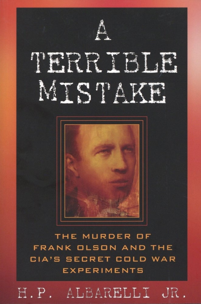 Item #1462 A Terrible Mistake: The Murder of Frank Olson and the CIA's Secret Cold War Experiments. H. P. Albarelli Jr.