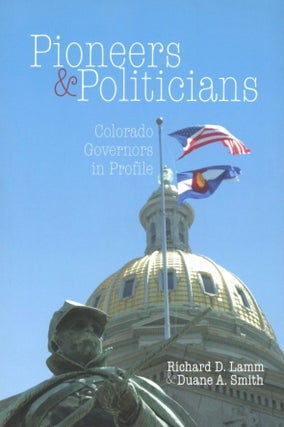 Item #1464 Pioneers & Politicians: Colorado Governors in Profile. Duane A. Smith Richard D. Lamm